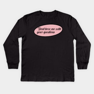 Don't bore me with your questions Kids Long Sleeve T-Shirt